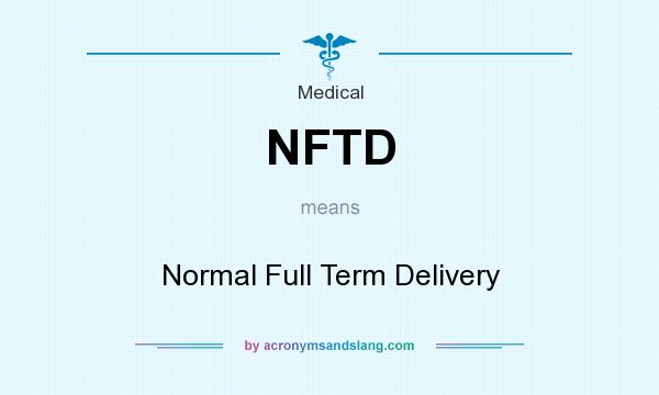 What does NFTD mean? It stands for Normal Full Term Delivery