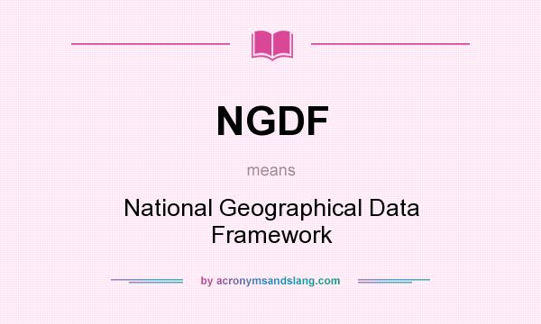 What does NGDF mean? It stands for National Geographical Data Framework