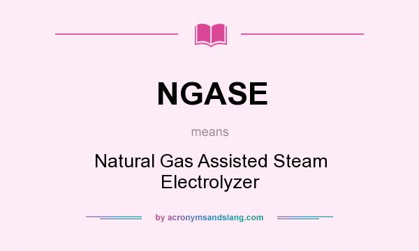 What does NGASE mean? It stands for Natural Gas Assisted Steam Electrolyzer