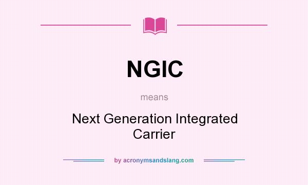 What does NGIC mean? It stands for Next Generation Integrated Carrier