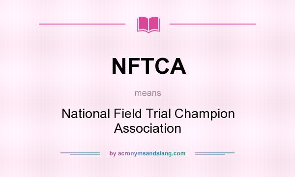 What does NFTCA mean? It stands for National Field Trial Champion Association