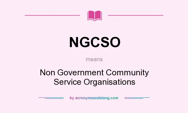 What does NGCSO mean? It stands for Non Government Community Service Organisations