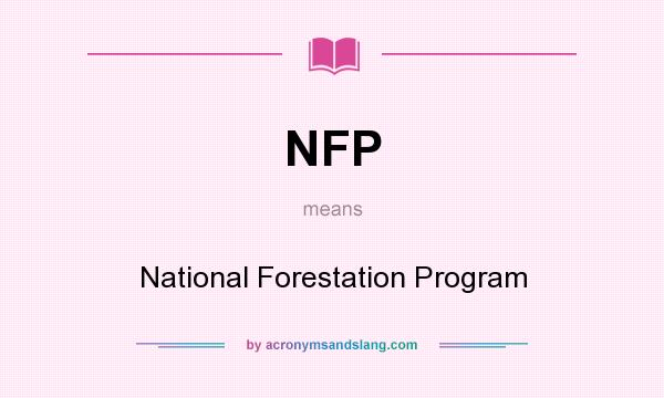 What does NFP mean? It stands for National Forestation Program