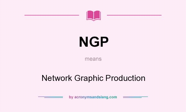 What does NGP mean? It stands for Network Graphic Production