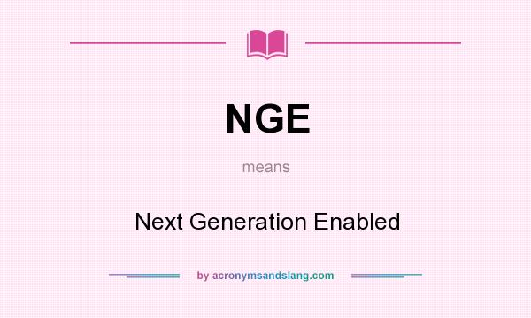 What does NGE mean? It stands for Next Generation Enabled
