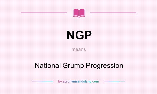 What does NGP mean? It stands for National Grump Progression