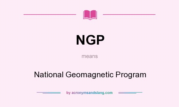 What does NGP mean? It stands for National Geomagnetic Program