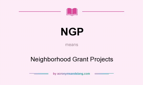 What does NGP mean? It stands for Neighborhood Grant Projects