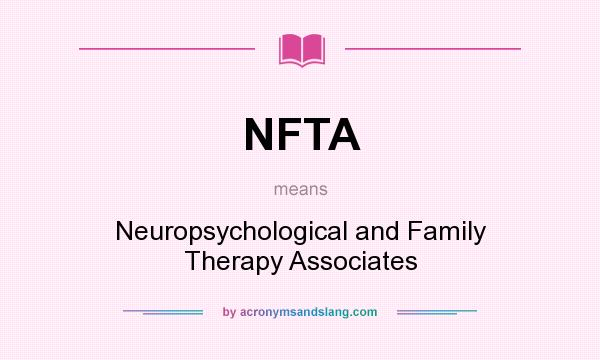 What does NFTA mean? It stands for Neuropsychological and Family Therapy Associates