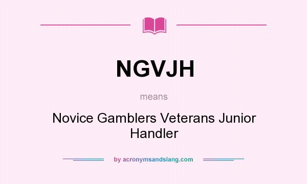 What does NGVJH mean? It stands for Novice Gamblers Veterans Junior Handler
