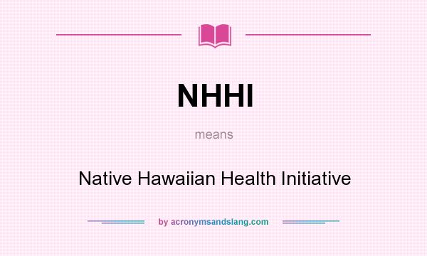 What does NHHI mean? It stands for Native Hawaiian Health Initiative