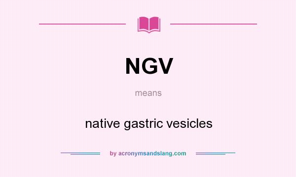What does NGV mean? It stands for native gastric vesicles