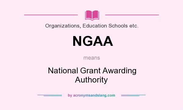 What does NGAA mean? It stands for National Grant Awarding Authority