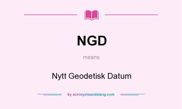 What does NGD mean? It stands for Nytt Geodetisk Datum