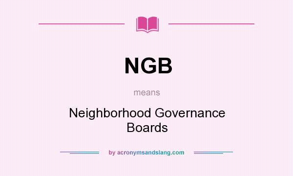 What does NGB mean? It stands for Neighborhood Governance Boards