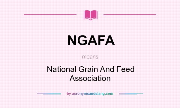 What does NGAFA mean? It stands for National Grain And Feed Association
