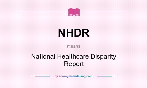 What does NHDR mean? It stands for National Healthcare Disparity Report