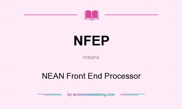 What does NFEP mean? It stands for NEAN Front End Processor