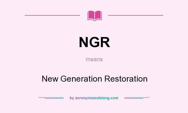 What does NGR mean? It stands for New Generation Restoration