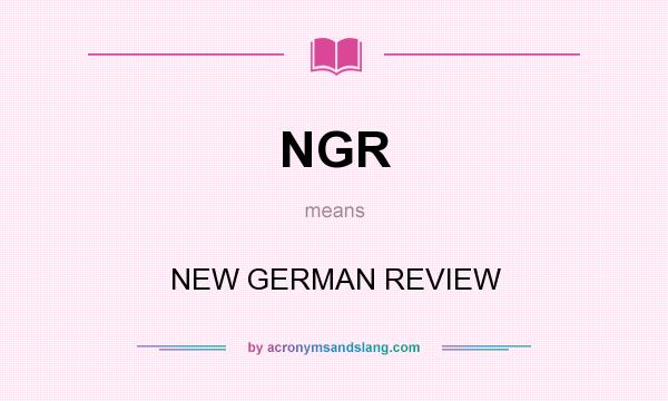What does NGR mean? It stands for NEW GERMAN REVIEW
