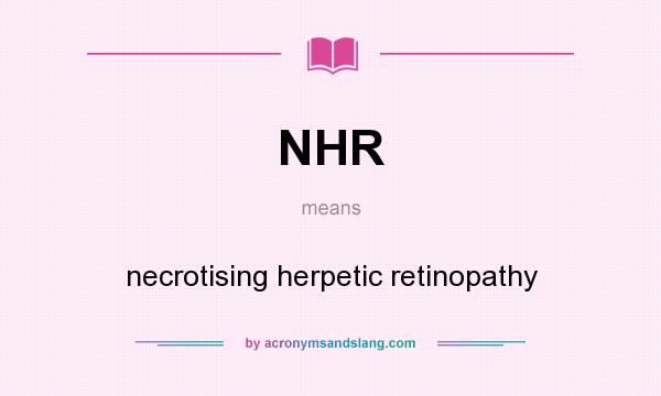 What does NHR mean? It stands for necrotising herpetic retinopathy