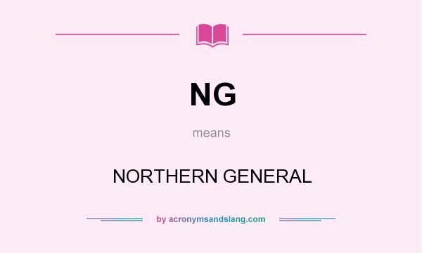 What does NG mean? It stands for NORTHERN GENERAL
