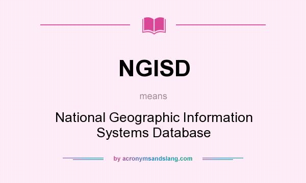 What does NGISD mean? It stands for National Geographic Information Systems Database