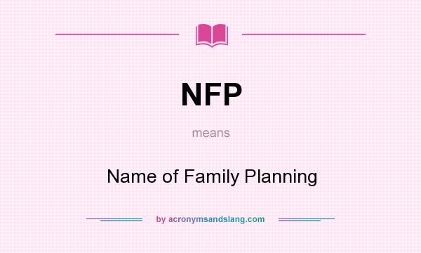 What does NFP mean? It stands for Name of Family Planning
