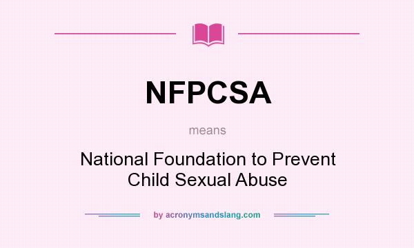 What does NFPCSA mean? It stands for National Foundation to Prevent Child Sexual Abuse