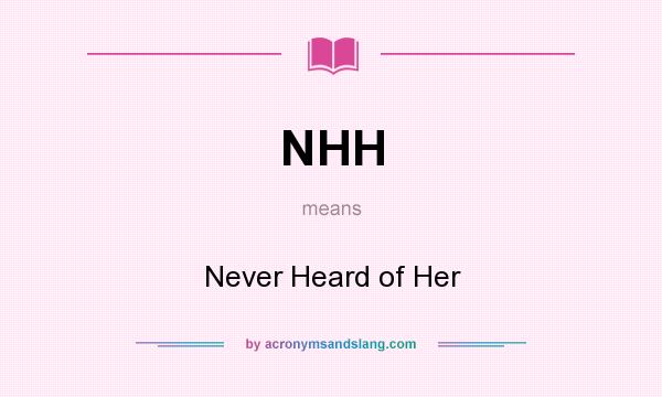 What does NHH mean? It stands for Never Heard of Her