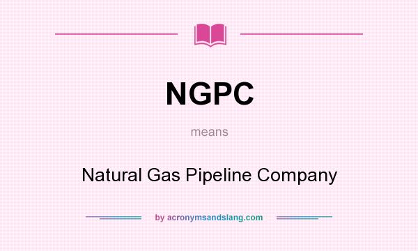 What does NGPC mean? It stands for Natural Gas Pipeline Company
