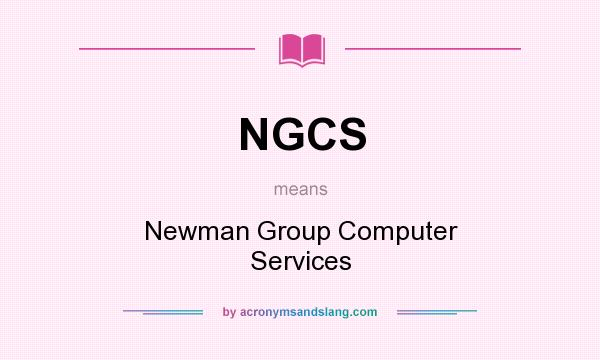 What does NGCS mean? It stands for Newman Group Computer Services