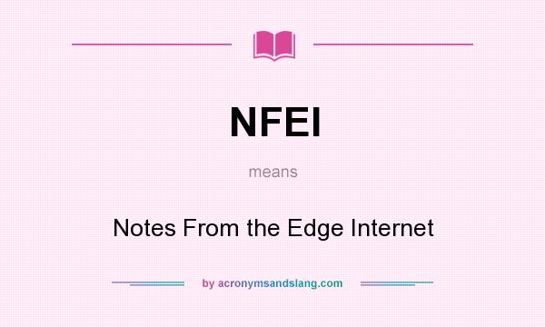 What does NFEI mean? It stands for Notes From the Edge Internet
