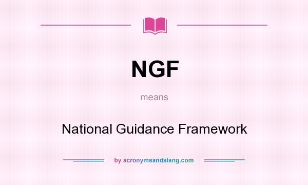 What does NGF mean? It stands for National Guidance Framework