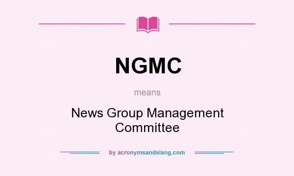 What does NGMC mean? It stands for News Group Management Committee