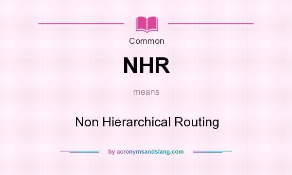 What does NHR mean? It stands for Non Hierarchical Routing