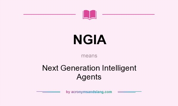 What does NGIA mean? It stands for Next Generation Intelligent Agents