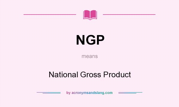 What does NGP mean? It stands for National Gross Product