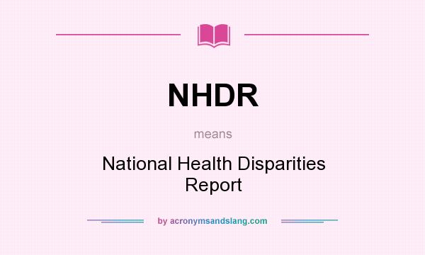 What does NHDR mean? It stands for National Health Disparities Report