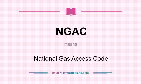 What does NGAC mean? It stands for National Gas Access Code