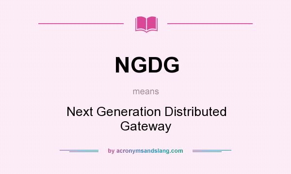What does NGDG mean? It stands for Next Generation Distributed Gateway