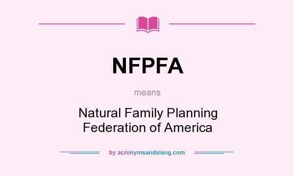 What does NFPFA mean? It stands for Natural Family Planning Federation of America