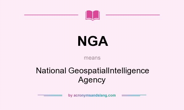 What does NGA mean? It stands for National GeospatialIntelligence Agency
