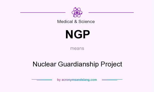 What does NGP mean? It stands for Nuclear Guardianship Project