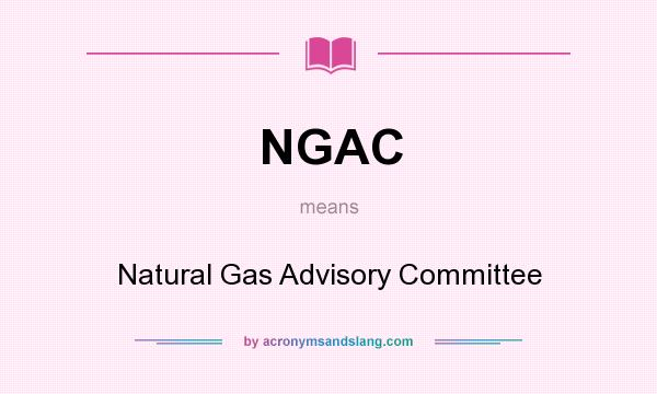 What does NGAC mean? It stands for Natural Gas Advisory Committee