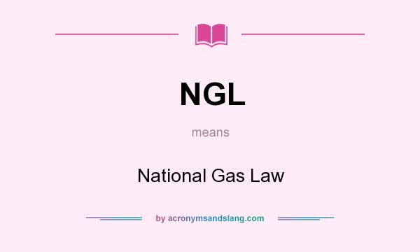 What does NGL mean? It stands for National Gas Law