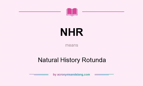 What does NHR mean? It stands for Natural History Rotunda