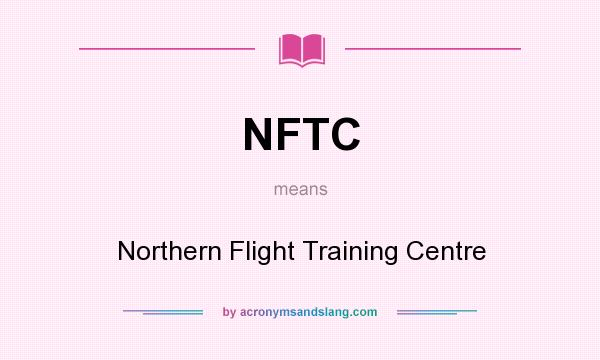 What does NFTC mean? It stands for Northern Flight Training Centre