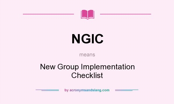 What does NGIC mean? It stands for New Group Implementation Checklist