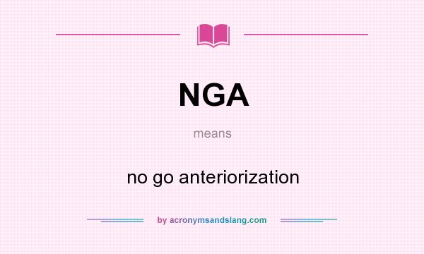 What does NGA mean? It stands for no go anteriorization